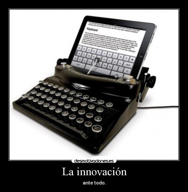 La innovación - ante todo.