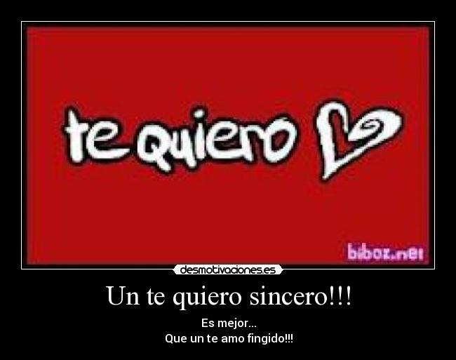 Un te quiero sincero!!! - Es mejor...
Que un te amo fingido!!!