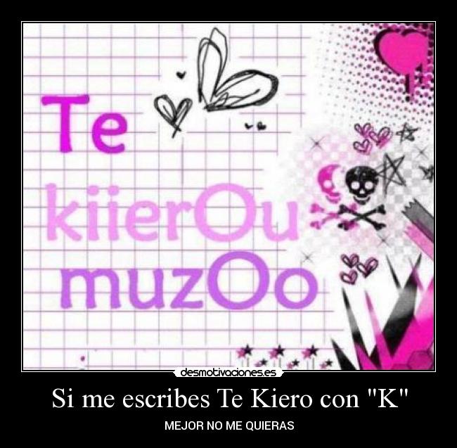 Si me escribes Te Kiero con K - MEJOR NO ME QUIERAS
