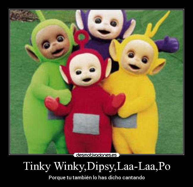 Tinky Winky,Dipsy,Laa-Laa,Po - Porque tu también lo has dicho cantando