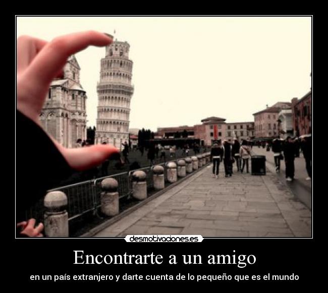 Encontrarte a un amigo - en un país extranjero y darte cuenta de lo pequeño que es el mundo