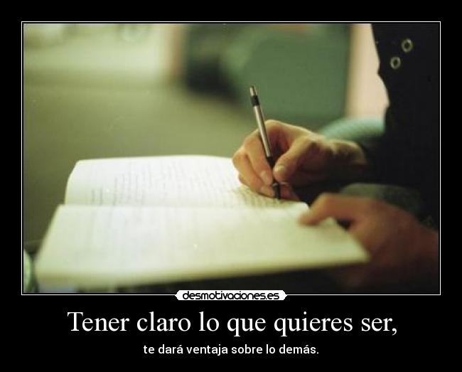 Tener claro lo que quieres ser, - 