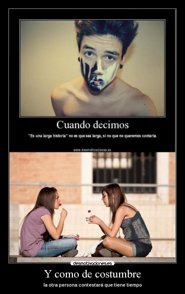 Y como de costumbre - la otra persona contestará que tiene tiempo