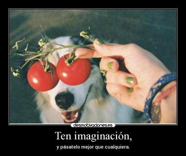 Ten imaginación, - 