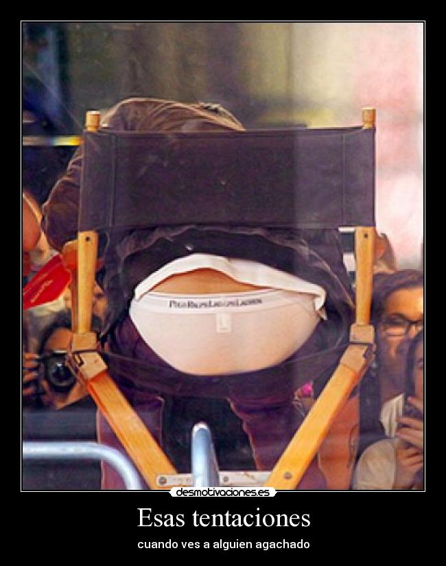 Esas tentaciones - cuando ves a alguien agachado