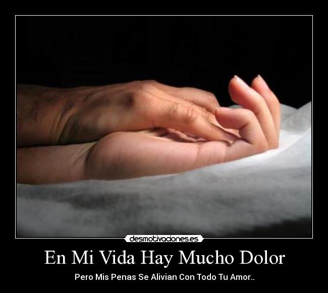 En Mi Vida Hay Mucho Dolor - Pero Mis Penas Se Alivian Con Todo Tu Amor..