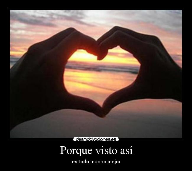 Porque visto así - es todo mucho mejor