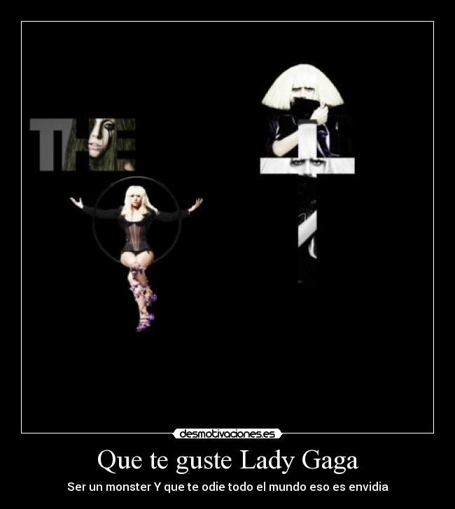 Que te guste Lady Gaga - Ser un monster Y que te odie todo el mundo eso es envidia