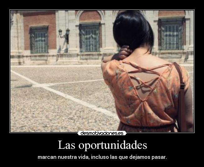 Las oportunidades - marcan nuestra vida, incluso las que dejamos pasar.