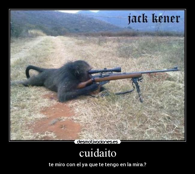cuidaito - te miro con el ya que te tengo en la mira.?
