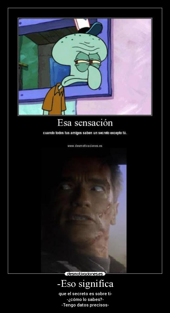 -Eso significa - que el secreto es sobre ti-
-¿cómo lo sabes?-
-Tengo datos precisos-