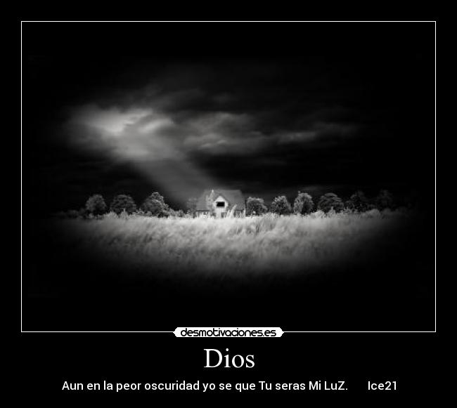 Dios - Aun en la peor oscuridad yo se que Tu seras Mi LuZ.       Ice21