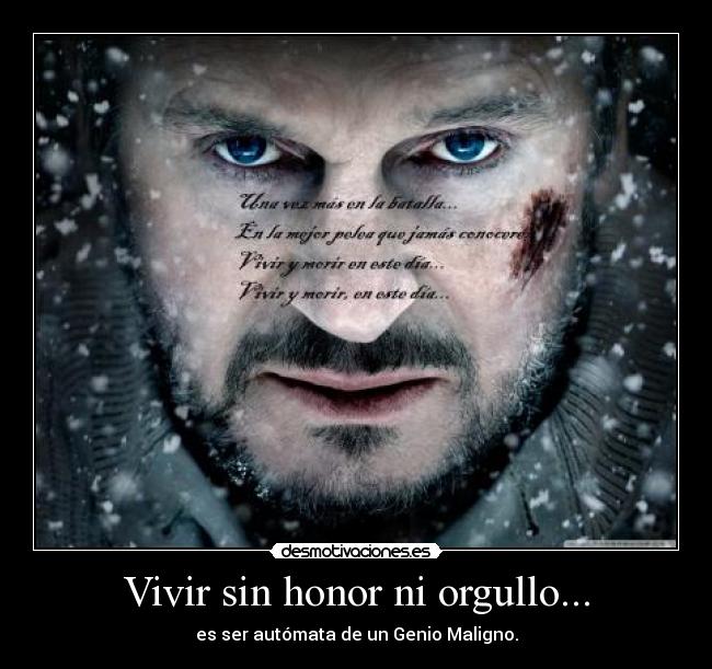 Vivir sin honor ni orgullo... - es ser autómata de un Genio Maligno.