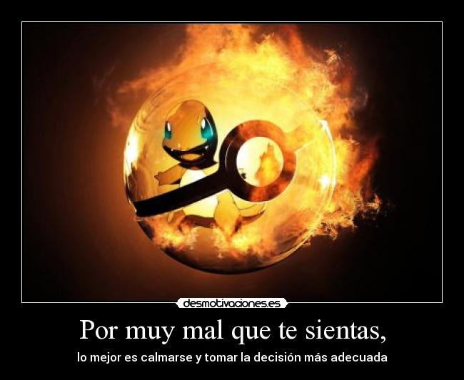 Por muy mal que te sientas, - lo mejor es calmarse y tomar la decisión más adecuada