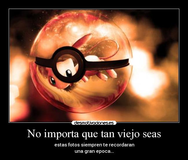 No importa que tan viejo seas - 