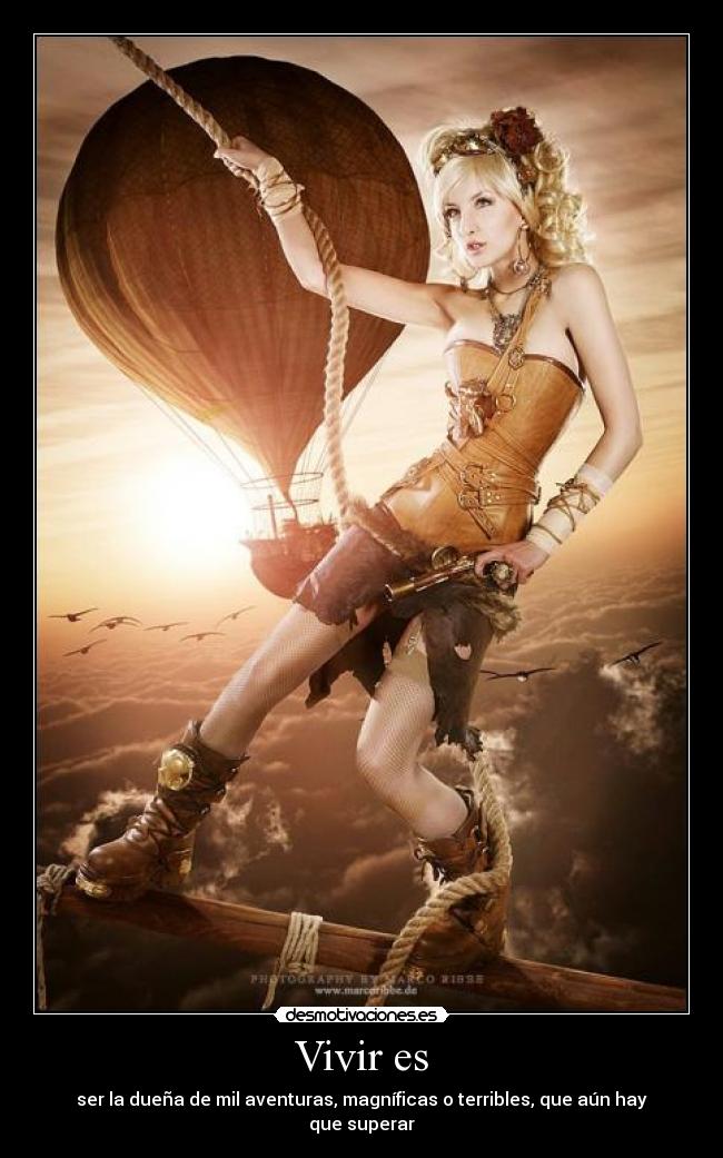 Vivir es - ser la dueña de mil aventuras, magníficas o terribles, que aún hay que superar