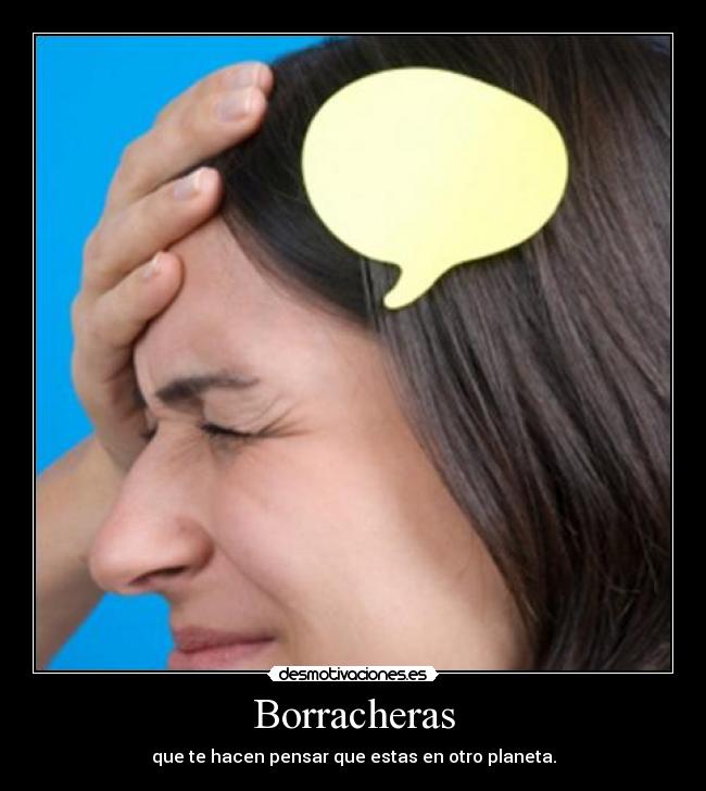 Borracheras - que te hacen pensar que estas en otro planeta.