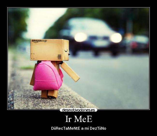 Ir MeE - DiiRecTaMeNtE a mi DezTiiNo