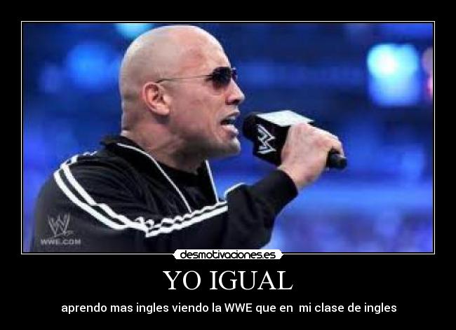 YO IGUAL - aprendo mas ingles viendo la WWE que en  mi clase de ingles