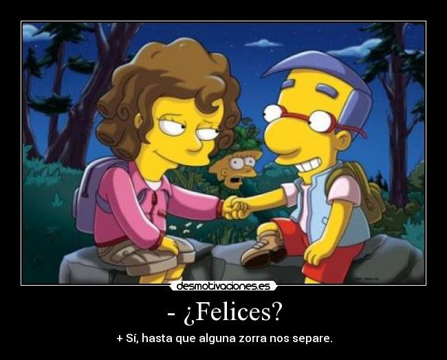 - ¿Felices? - + Sí, hasta que alguna zorra nos separe.