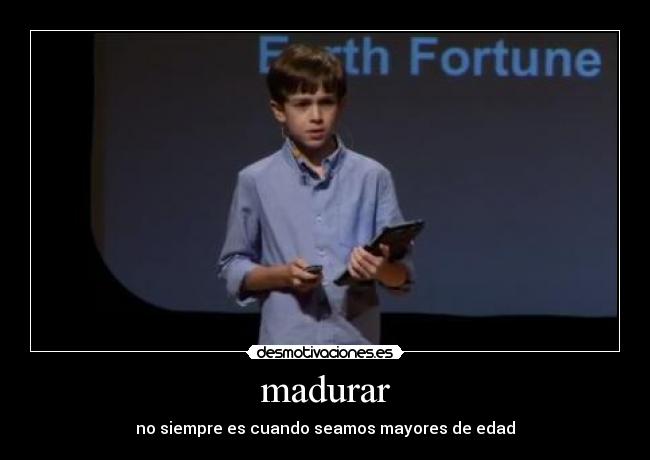 madurar - no siempre es cuando seamos mayores de edad