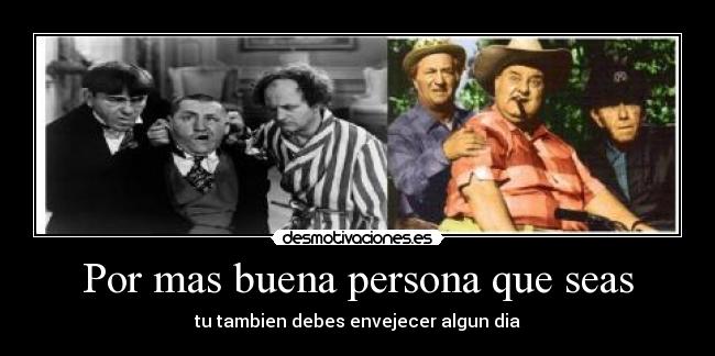 Por mas buena persona que seas -