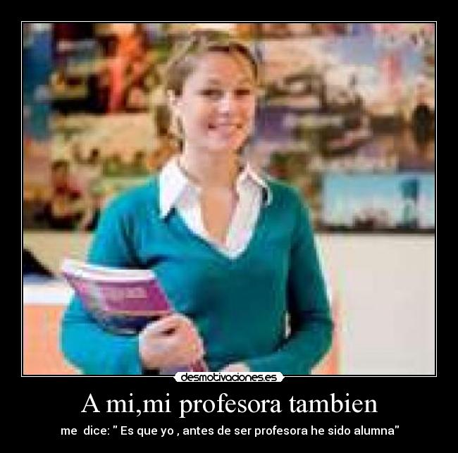 A mi,mi profesora tambien - 