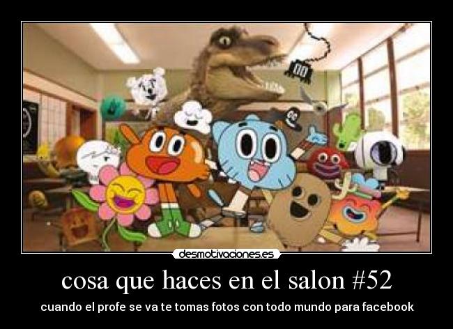 cosa que haces en el salon #52 - cuando el profe se va te tomas fotos con todo mundo para facebook