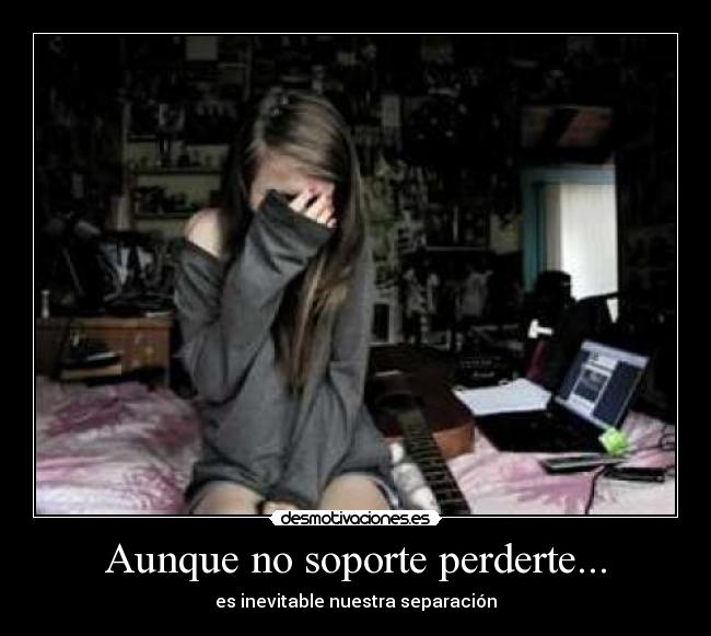 Aunque no soporte perderte... - 