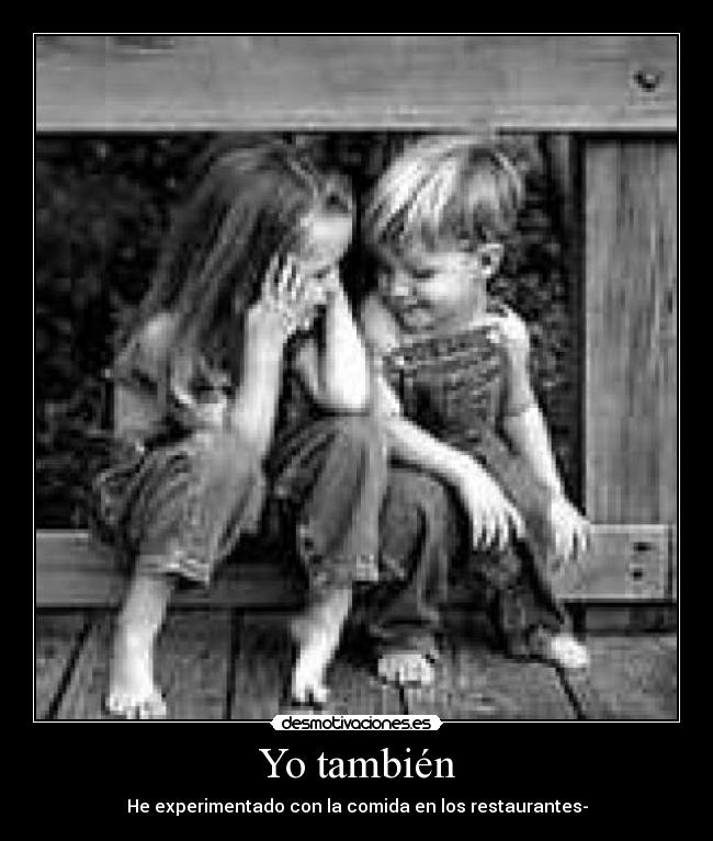 Yo también - He experimentado con la comida en los restaurantes-