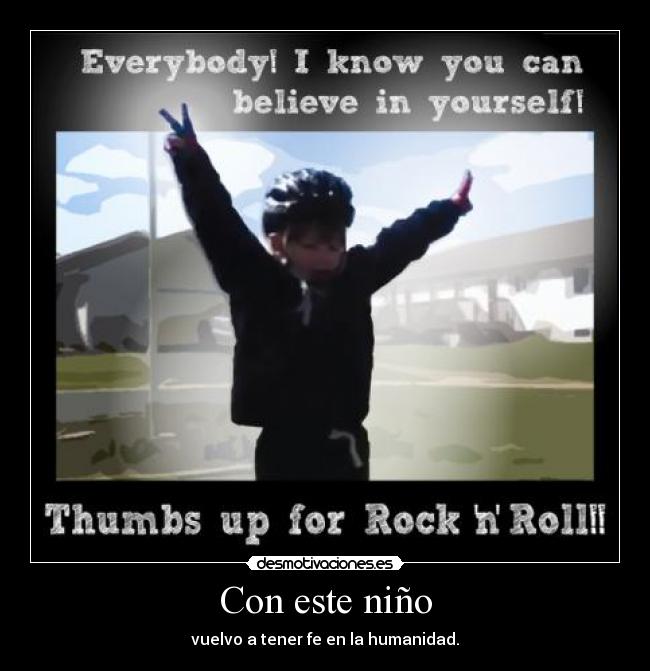 Con este niño - vuelvo a tener fe en la humanidad.