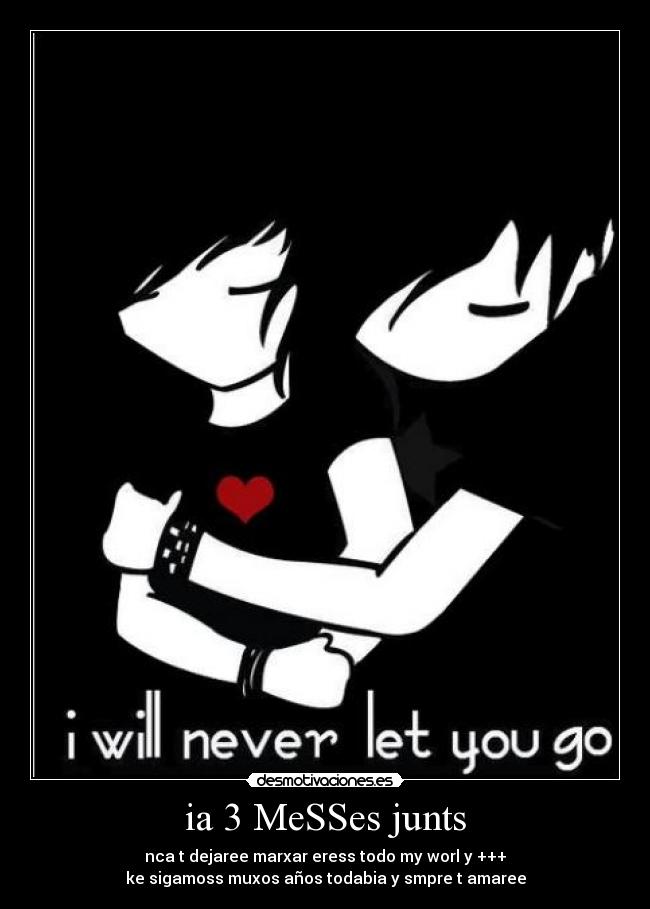 ia 3 MeSSes junts - nca t dejaree marxar eress todo my worl y +++
ke sigamoss muxos años todabia y smpre t amaree