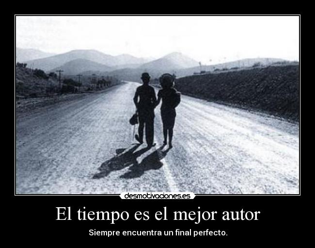 El tiempo es el mejor autor - Siempre encuentra un final perfecto.