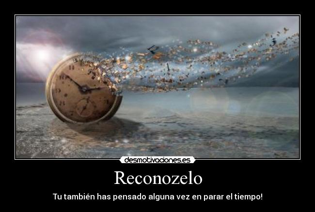 Reconozelo - Tu también has pensado alguna vez en parar el tiempo!