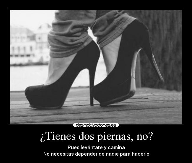 ¿Tienes dos piernas, no? - 