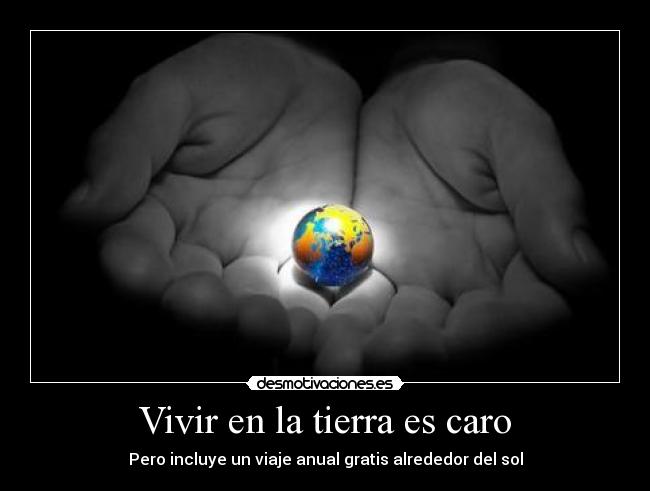 Vivir en la tierra es caro - Pero incluye un viaje anual gratis alrededor del sol