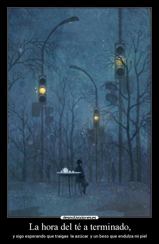 La hora del té a terminado, -