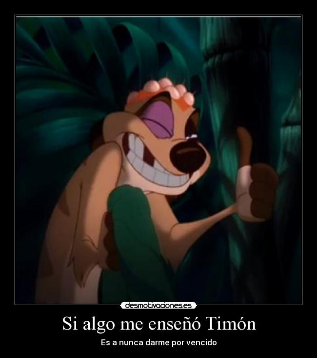 Si algo me enseñó Timón - Es a nunca darme por vencido