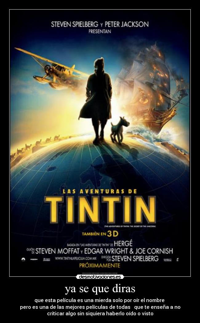 ya se que diras - que esta película es una mierda solo por oír el nombre
pero es una de las mejores películas de todas que te enseña a no
criticar algo sin siquiera haberlo oído o visto