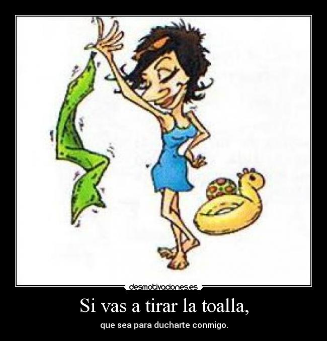 Si vas a tirar la toalla, - 
