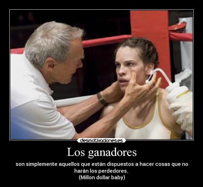 Los ganadores - son simplemente aquellos que están dispuestos a hacer cosas que no
harán los perdedores.
(Millon dollar baby)