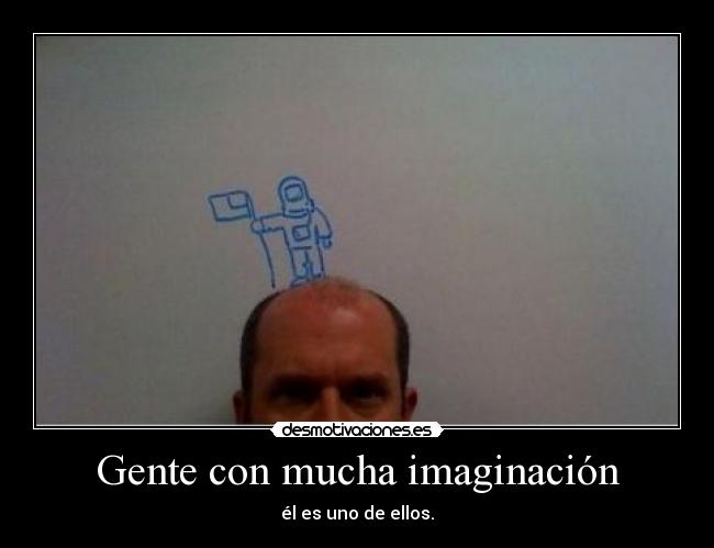 Gente con mucha imaginación -