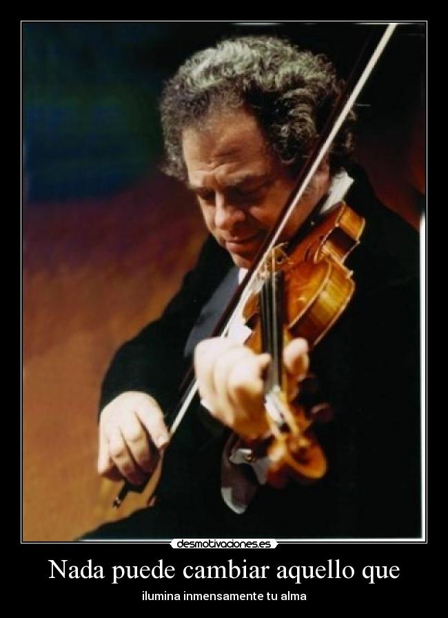 Nada puede cambiar aquello que - ilumina inmensamente tu alma