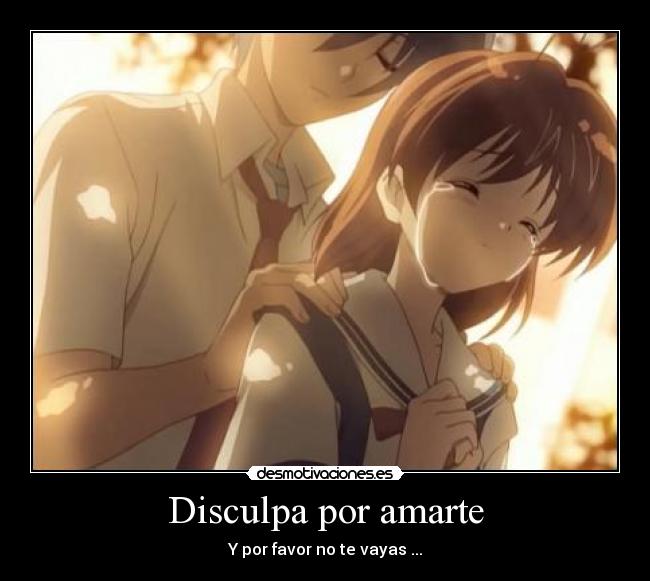 Disculpa por amarte - Y por favor no te vayas ...