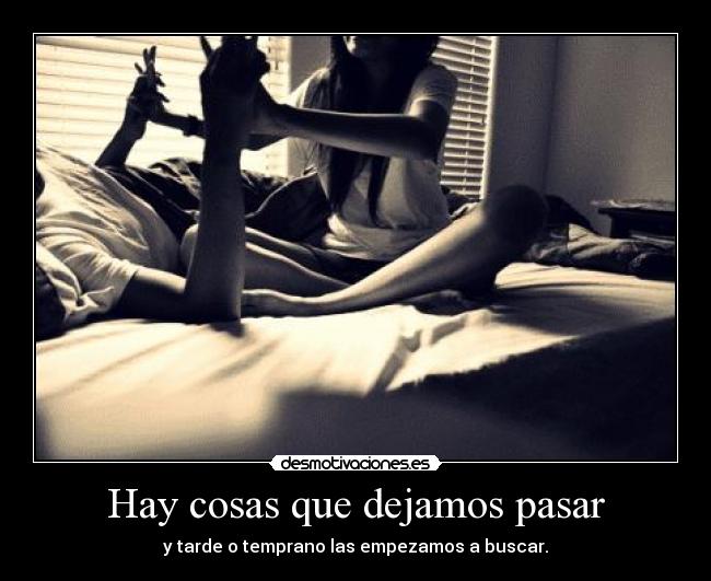 Hay cosas que dejamos pasar - y tarde o temprano las empezamos a buscar.
