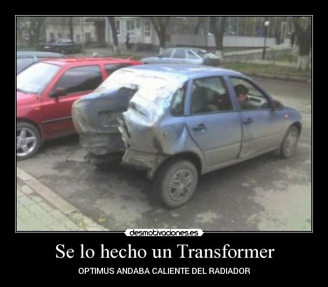 Se lo hecho un Transformer - OPTIMUS ANDABA CALIENTE DEL RADIADOR