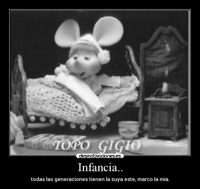 Infancia.. - todas las generaciones tienen la suya este, marco la mía.