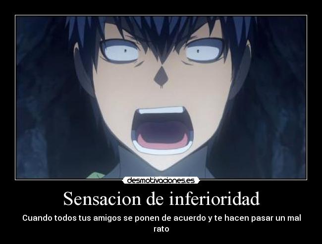 Sensacion de inferioridad - Cuando todos tus amigos se ponen de acuerdo y te hacen pasar un mal rato