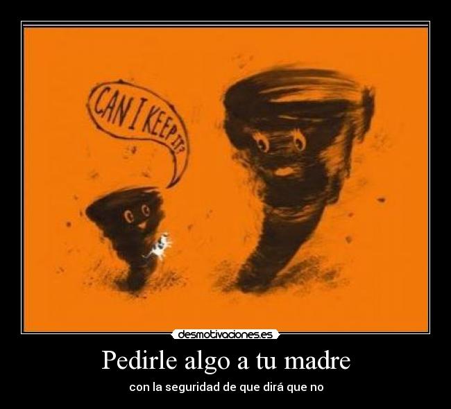 Pedirle algo a tu madre - con la seguridad de que dirá que no