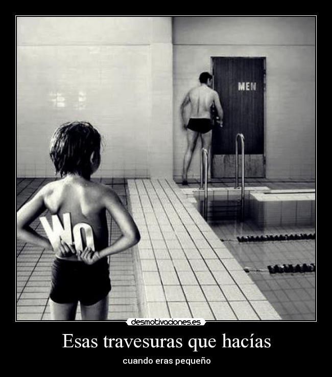 Esas travesuras que hacías - cuando eras pequeño